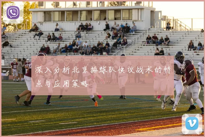 深入分析北京排球队快攻战术的特点与应用策略